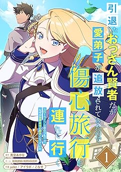 【110円】引退したおっさん賢者だが愛弟子が追放されてきたので傷心旅行に連れて行く　～スローライフな旅のつもりが、なぜか世界最強の師弟になっていた～【単行本版】 1巻