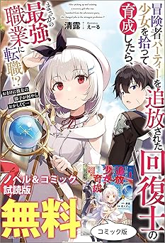 【無料/amazon】冒険者パーティーを追放された回復士の少女を拾って育成したら、まさかの最強職業に転職!? おまけに彼女の様子が何やらおかしくて…