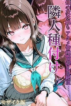 【770円/KU読み放題】隣人種付け～母の次は娘も アクメ管理で迎える絶頂～ モザイク版 隣人種付け モザイク版 (あいラビ(R))