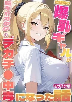 【330円/50％オフ】幼馴染の爆乳ギャルが陰キャオタクのデカチ●中毒になった話 モザイク版 (あいラビ(R))