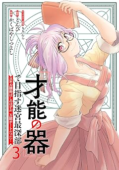 「才能の器」で目指す迷宮最深部 スキル横伸ばしのはずが、万能チートだった! (3)